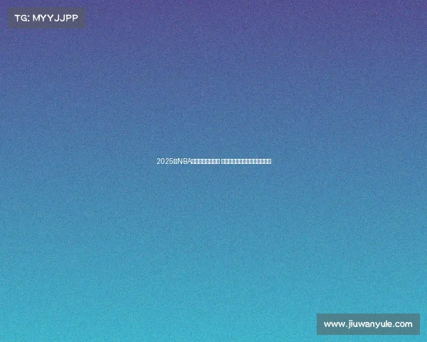 2025年NBA战队最新排名分析 各队实力变化与季后赛前景预测